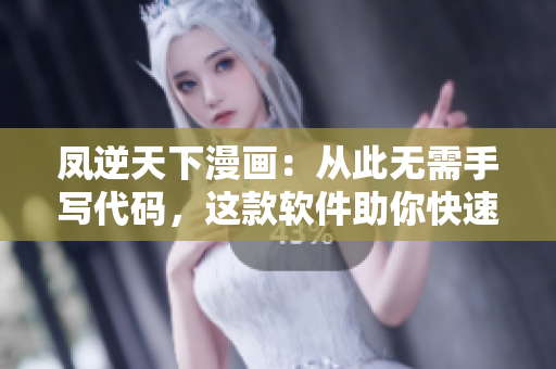 凤逆天下漫画：从此无需手写代码，这款软件助你快速打造网站！