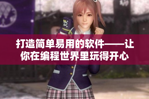 打造简单易用的软件——让你在编程世界里玩得开心