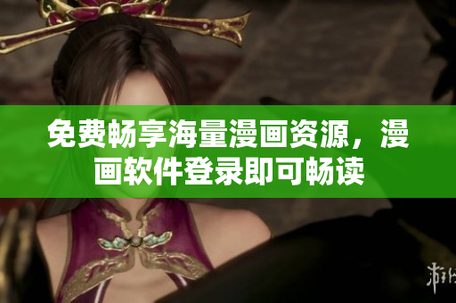 免费畅享海量漫画资源，漫画软件登录即可畅读