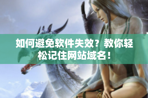如何避免软件失效？教你轻松记住网站域名！