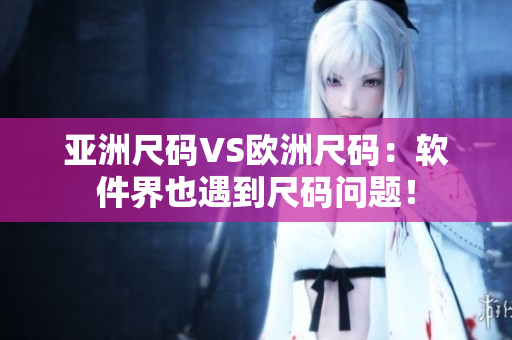 亚洲尺码VS欧洲尺码：软件界也遇到尺码问题！
