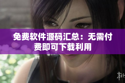 免费软件源码汇总：无需付费即可下载利用