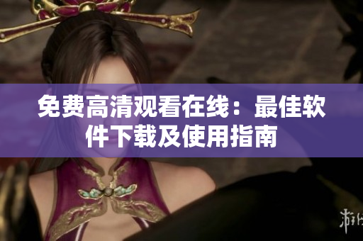 免费高清观看在线：最佳软件下载及使用指南