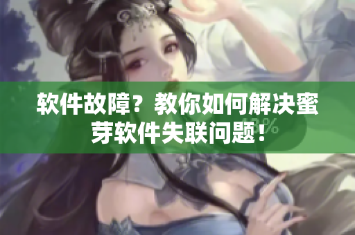 软件故障？教你如何解决蜜芽软件失联问题！