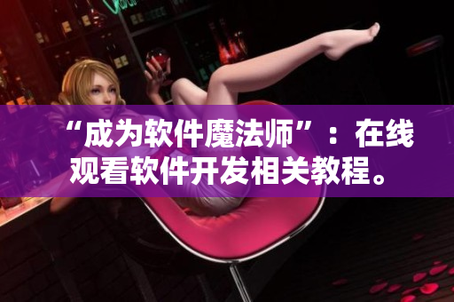 “成为软件魔法师”：在线观看软件开发相关教程。