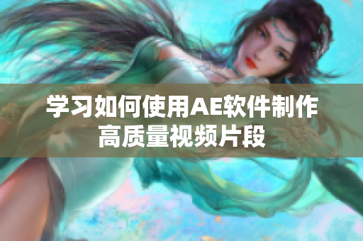 学习如何使用AE软件制作高质量视频片段