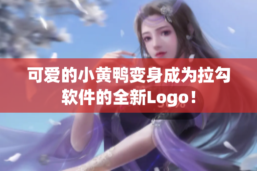 可爱的小黄鸭变身成为拉勾软件的全新Logo！