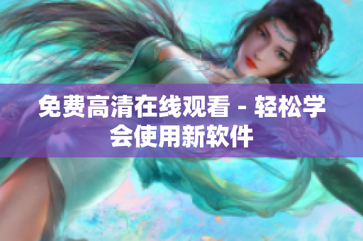 免费高清在线观看 - 轻松学会使用新软件