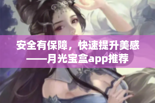 安全有保障，快速提升美感——月光宝盒app推荐