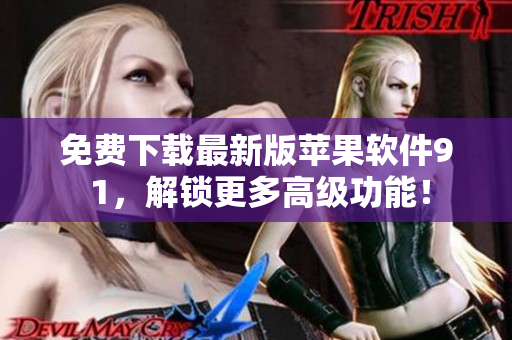 免费下载最新版苹果软件9 1，解锁更多高级功能！