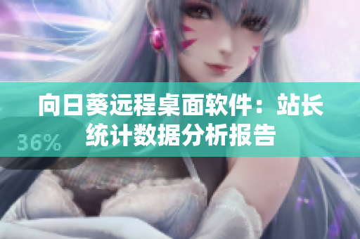 向日葵远程桌面软件：站长统计数据分析报告