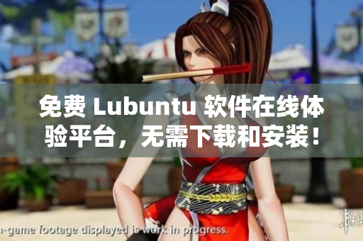 免费 Lubuntu 软件在线体验平台，无需下载和安装！