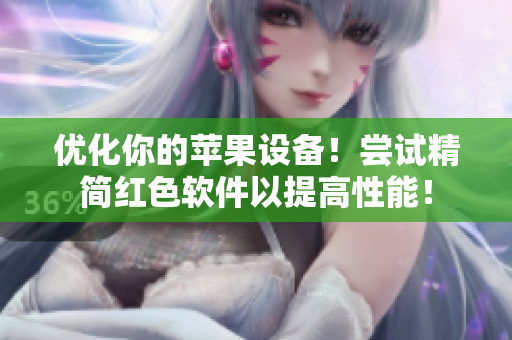 优化你的苹果设备！尝试精简红色软件以提高性能！