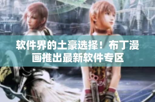 软件界的土豪选择！布丁漫画推出最新软件专区