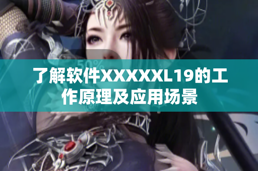了解软件XXXXXL19的工作原理及应用场景