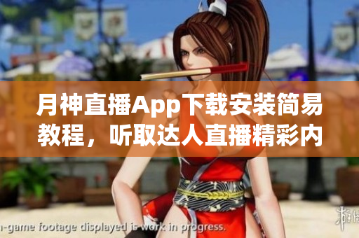 月神直播App下载安装简易教程，听取达人直播精彩内容