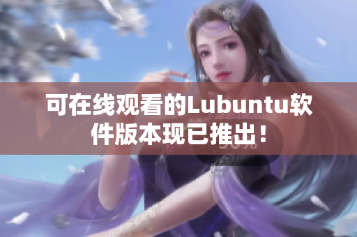可在线观看的Lubuntu软件版本现已推出！