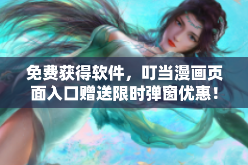 免费获得软件，叮当漫画页面入口赠送限时弹窗优惠！
