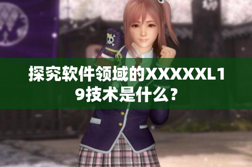 探究软件领域的XXXXXL19技术是什么？