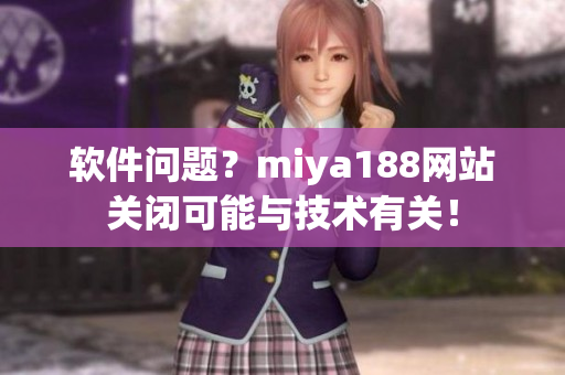 软件问题？miya188网站关闭可能与技术有关！