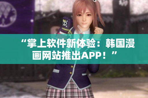 “掌上软件新体验：韩国漫画网站推出APP！”