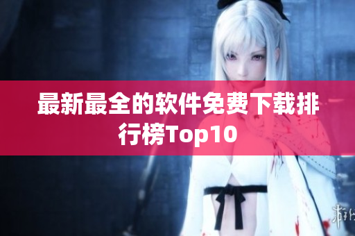 最新最全的软件免费下载排行榜Top10