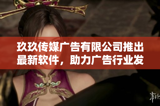 玖玖传媒广告有限公司推出最新软件，助力广告行业发展！