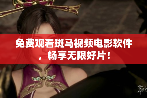 免费观看斑马视频电影软件，畅享无限好片！