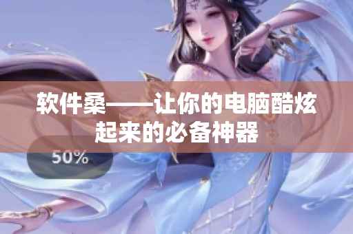 软件桑——让你的电脑酷炫起来的必备神器