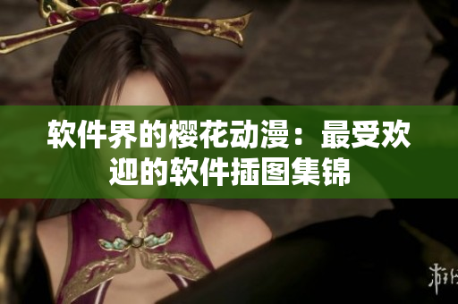 软件界的樱花动漫：最受欢迎的软件插图集锦