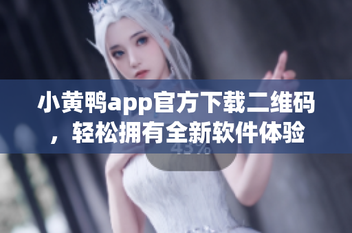 小黄鸭app官方下载二维码，轻松拥有全新软件体验