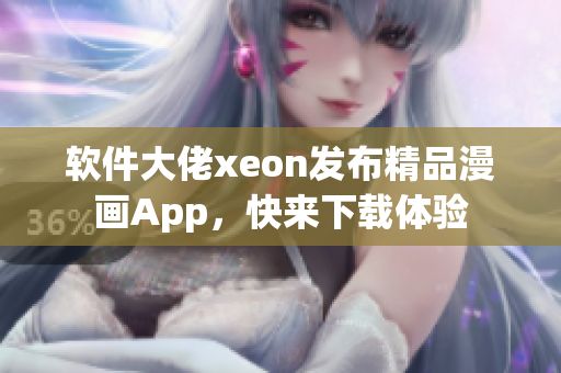 软件大佬xeon发布精品漫画App，快来下载体验