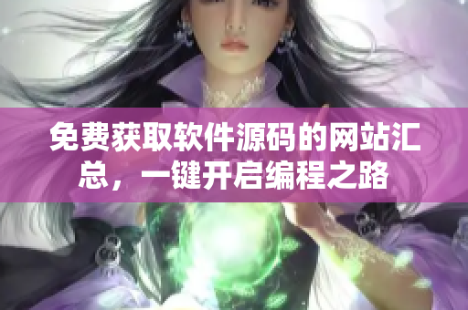 免费获取软件源码的网站汇总，一键开启编程之路
