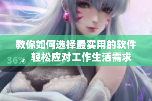 教你如何选择最实用的软件，轻松应对工作生活需求