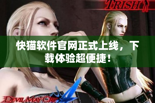 快猫软件官网正式上线，下载体验超便捷！