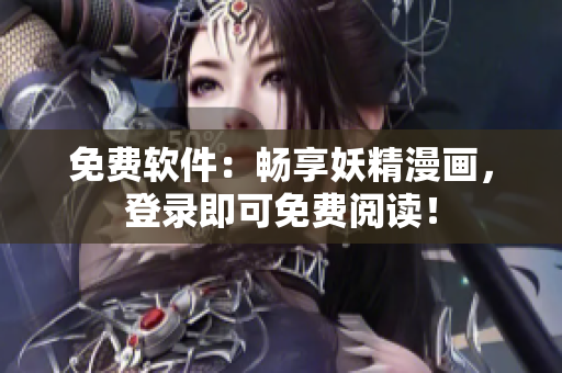 免费软件：畅享妖精漫画，登录即可免费阅读！