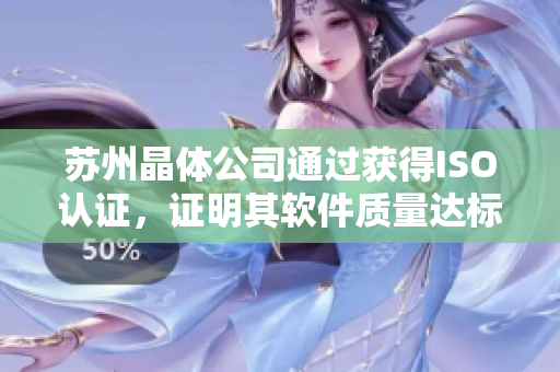 苏州晶体公司通过获得ISO认证，证明其软件质量达标