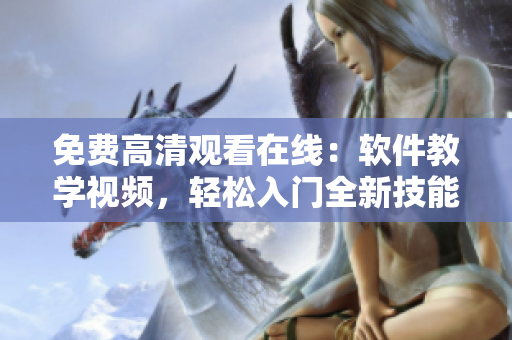 免费高清观看在线：软件教学视频，轻松入门全新技能