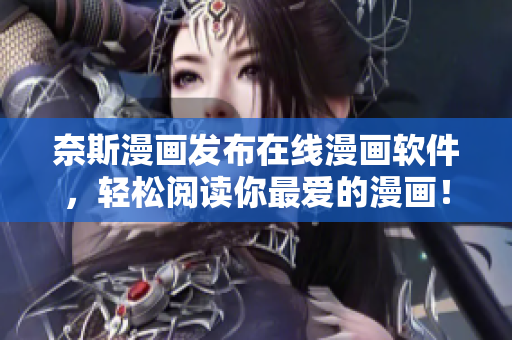 奈斯漫画发布在线漫画软件，轻松阅读你最爱的漫画！