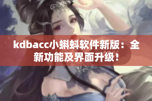 kdbacc小蝌蚪软件新版：全新功能及界面升级！