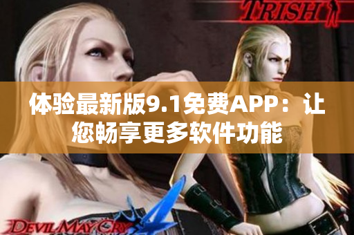 体验最新版9.1免费APP：让您畅享更多软件功能