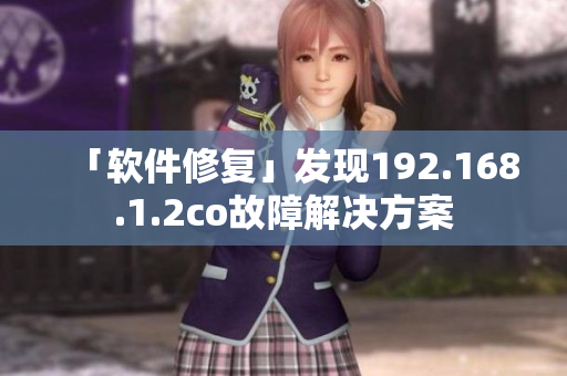 「软件修复」发现192.168.1.2co故障解决方案
