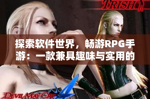 探索软件世界，畅游RPG手游：一款兼具趣味与实用的游戏