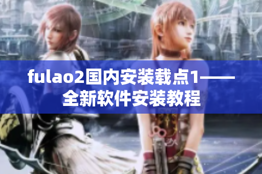 fulao2国内安装载点1——全新软件安装教程