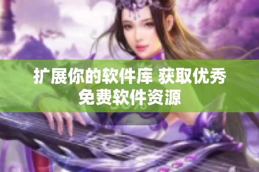扩展你的软件库 获取优秀免费软件资源