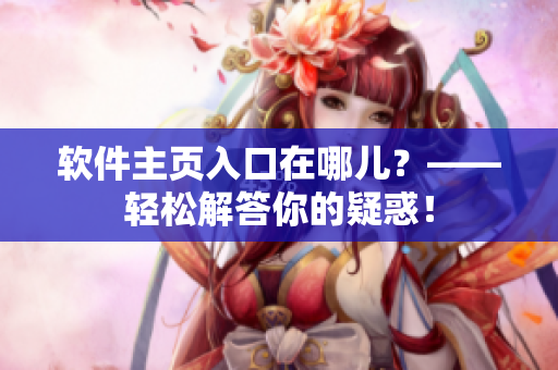 软件主页入口在哪儿？——轻松解答你的疑惑！