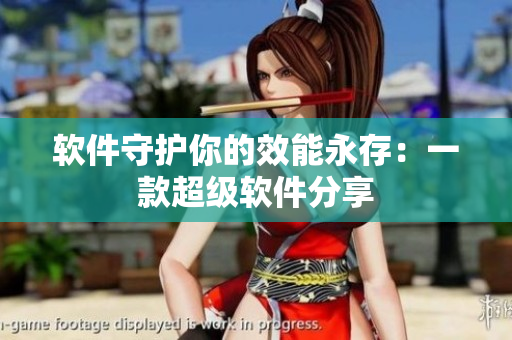 软件守护你的效能永存：一款超级软件分享