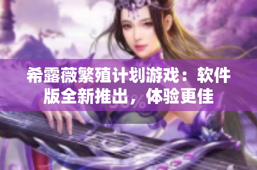 希露薇繁殖计划游戏：软件版全新推出，体验更佳