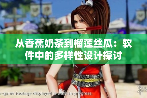 从香蕉奶茶到榴莲丝瓜：软件中的多样性设计探讨
