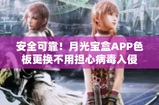 安全可靠！月光宝盒APP色板更换不用担心病毒入侵